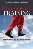 Courageous Training Bold Actions for Business Results 2008 9781576755648 Front Cover