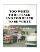 Too White to Be Black and Too Black to Be White Living with Albinism 2002 9781588200648 Front Cover