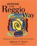 Working in the Reggio Way A Beginner&#39;s Guide for American Teachers