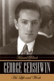 George Gershwin His Life and Work