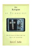 Religion of Technology : The Divinity of Man and the Spirit of Invention  9780679425649 Front Cover