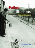 Failed Illusions Moscow, Washington, Budapest, and the 1956 Hungarian Revolt cover art