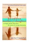 Between Mother and Daughter A Teenager and Her Mom Share the Secrets of a Strong Relationship 1999 9781573241649 Front Cover
