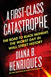 A First-Class Catastrophe: The Road to Black Monday, the Worst Day in Wall Street History  9781627791649 Front Cover