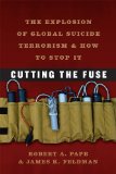 Cutting the Fuse The Explosion of Global Suicide Terrorism and How to Stop It cover art