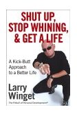 Shut up, Stop Whining, and Get a Life A Kick-Butt Approach to a Better Life  9780471654650 Front Cover