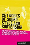 Networks of Sound, Style and Subversion The Punk and Post-Punk Worlds of Manchester, London, Liverpool and Sheffield, 1975-80  9780719088650 Front Cover