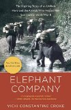 Elephant Company The Inspiring Story of an Unlikely Hero and the Animals Who Helped Him Save Lives in World War II  9780812981650 Front Cover