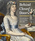 Behind Closed Doors Art in the Spanish American Home 1492-1898 2013 9781580933650 Front Cover