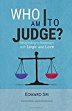 Who Am I to Judge?: Responding to Relativism With Logic and Love  9781621641650 Front Cover