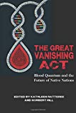 Great Vanishing Act Blood Quantum and the Future of Native Nations  9781682750650 Front Cover