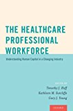 Healthcare Professional Workforce Understanding Human Capital in a Changing Industry  9780190215651 Front Cover