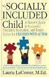 Socially Included Child A Parent's Guide to Successful Playdates, Recreation, and Family Events for Children with Autism 2009 9780425229651 Front Cover