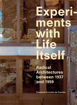 Experiments with Life Itself Radical Domestic Architectures Between 1937 And 1959 2013 9788492861651 Front Cover