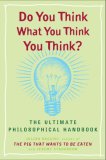 Do You Think What You Think You Think? The Ultimate Philosophical Handbook 2007 9780452288652 Front Cover