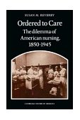 Ordered to Care The Dilemma of American Nursing, 1850-1945