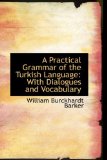 Practical Grammar of the Turkish Language : With Dialogues and Vocabulary 2008 9780559208652 Front Cover