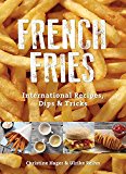 French Fries International Recipes, Dips and Tricks  9780764349652 Front Cover