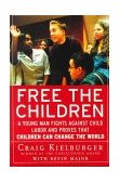 Free the Children A Young Man Fights Against Child Labor and Proves That Children Can Change the World cover art