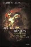 Deeper Than Reason Emotion and Its Role in Literature, Music, and Art  9780199263653 Front Cover