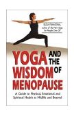 Yoga and the Wisdom of Menopause A Guide to Physical, Emotional and Spiritual Health at Midlife and Beyond 2003 9780757300653 Front Cover