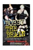 Bobby the Brain Wrestling's Bad Boy Tells All 2002 9781572434653 Front Cover