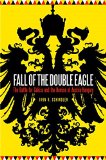 Fall of the Double Eagle The Battle for Galicia and the Demise of Austria-Hungary, Summer 1914  9781612347653 Front Cover
