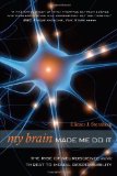 My Brain Made Me Do It The Rise of Neuroscience and the Threat to Moral Responsibility 2010 9781616141653 Front Cover