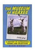 Museum of Hoaxes A History of Outrageous Pranks and Deceptions 2003 9780452284654 Front Cover
