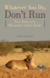 Whatever You Do, Don't Run True Tales of a Botswana Safari Guide 2007 9780762745654 Front Cover