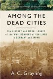 Among the Dead Cities The History and Moral Legacy of the WWII Bombing of Civilians in Germany and Japan cover art