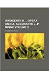 Innocentii III Opera Omnia, Accurante J -P Migne 2012 9781130251654 Front Cover