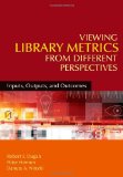 Viewing Library Metrics from Different Perspectives Inputs, Outputs, and Outcomes 2009 9781591586654 Front Cover
