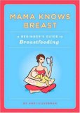Mama Knows Breast A Beginner's Guide to Breastfeeding 2007 9781594741654 Front Cover