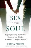 Sex and the Soul Juggling Sexuality, Spirituality, Romance, and Religion on America's College Campuses  9780195311655 Front Cover