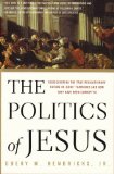 Politics of Jesus Rediscovering the True Revolutionary Nature of Jesus&#39; Teachings and How They Have Been Corrupted