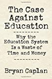 Case Against Education Why the Education System Is a Waste of Time and Money  9780691174655 Front Cover