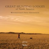 Great Hunting Lodges of North America Wingshooting's Finest Destinations 2010 9780847834655 Front Cover