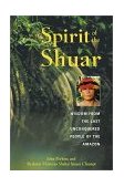 Spirit of the Shuar Wisdom from the Last Unconquered People of the Amazon  9780892818655 Front Cover
