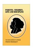 Parents, Children, Love and Discipline The Book Born of a Dream 2003 9780595275656 Front Cover
