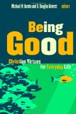 Being Good Christian Virtues for Everyday Life