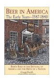 Beer in America The Early Years, 1587-1840: Beer's Role in the Settling of America and the Birth of a Nation cover art