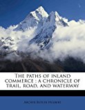 Paths of Inland Commerce; a Chronicle of Trail, Road, and Waterway 2010 9781176925656 Front Cover