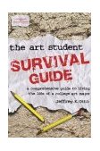 Art Student Survival Guide A Comprehensive Guide to Living the Life of a College Art Major 2004 9781401843656 Front Cover