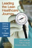 Leading the Lean Healthcare Journey Driving Culture Change to Increase Value  9781439828656 Front Cover
