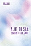 A Lot to Say, Sumthin to Talk About: 2012 9781452557656 Front Cover