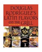 Douglas Rodriguez's Latin Flavors on the Grill 2004 9781580085656 Front Cover