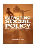 Impacting Social Policy : a Practitioner's Guide to Analysis and Action A Practitioner's Guide to Analysis and Action cover art