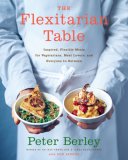 Flexitarian Table Inspired, Flexible Meals for Vegetarians, Meat Lovers, and Everyone in Between 2007 9780618658657 Front Cover