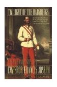 Twilight of the Habsburgs The Life and Times of Emperor Francis Joseph cover art